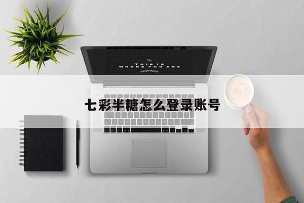 七彩半糖怎么登录账号