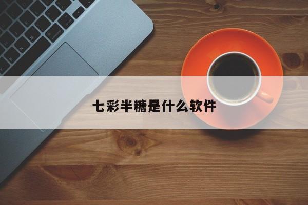 七彩半糖是什么软件