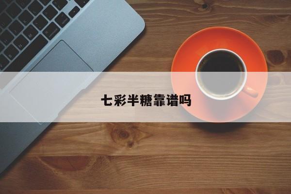 七彩半糖靠谱吗