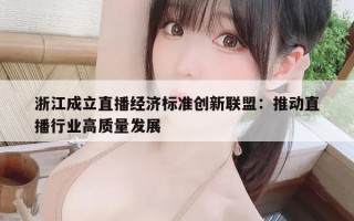 浙江成立直播经济标准创新联盟：推动直播行业高质量发展