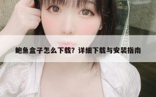 鲍鱼盒子怎么下载？详细下载与安装指南